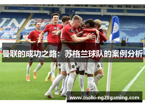 曼联的成功之路:苏格兰球队的案例分析 曼联的成功之路:苏格兰球队的案例分析