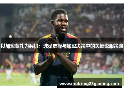 以加盟蒙扎为契机:球员选择与加盟决策中的关键说服策略 以加盟蒙扎为契机:球员选择与加盟决策中的关键说服策略