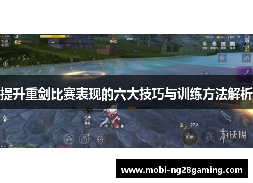 提升重剑比赛表现的六大技巧与训练方法解析 提升重剑比赛表现的六大技巧与训练方法解析