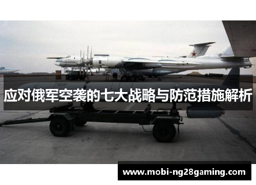 应对俄军空袭的七大战略与防范措施解析 应对俄军空袭的七大战略与防范措施解析