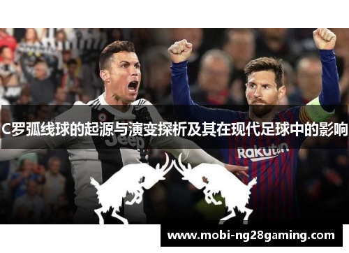 C罗弧线球的起源与演变探析及其在现代足球中的影响 C罗弧线球的起源与演变探析及其在现代足球中的影响
