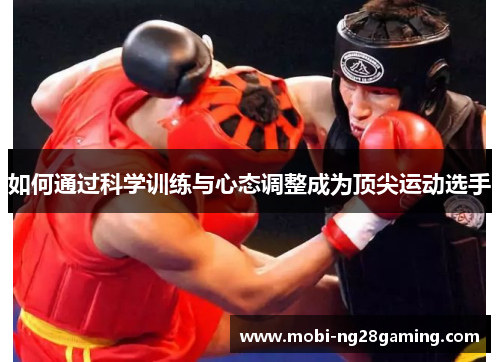 如何通过科学训练与心态调整成为顶尖运动选手 如何通过科学训练与心态调整成为顶尖运动选手