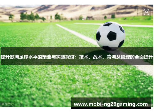 提升欧洲足球水平的策略与实践探讨:技术、战术、青训及管理的全面提升 提升欧洲足球水平的策略与实践探讨:技术、战术、青训及管理的全面提升