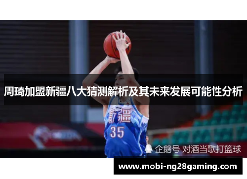 周琦加盟新疆八大猜测解析及其未来发展可能性分析