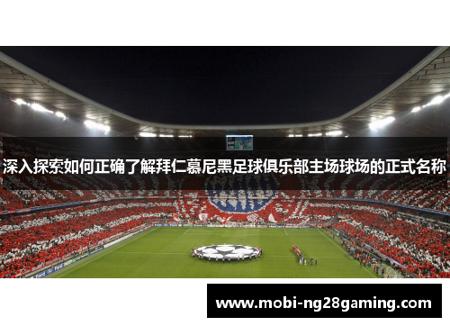 深入探索如何正确了解拜仁慕尼黑足球俱乐部主场球场的正式名称