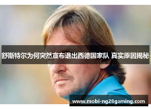 舒斯特尔为何突然宣布退出西德国家队 真实原因揭秘 舒斯特尔为何突然宣布退出西德国家队 真实原因揭秘