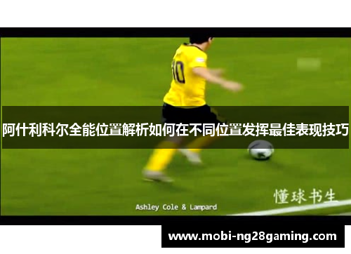 阿什利科尔全能位置解析如何在不同位置发挥最佳表现技巧 阿什利科尔全能位置解析如何在不同位置发挥最佳表现技巧