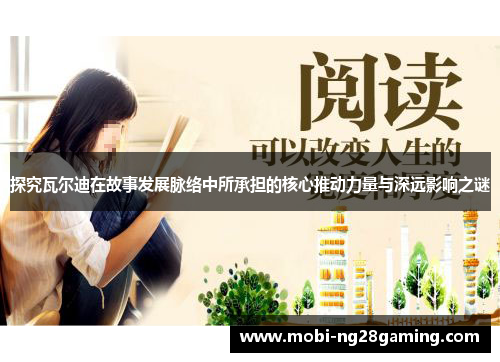 探究瓦尔迪在故事发展脉络中所承担的核心推动力量与深远影响之谜