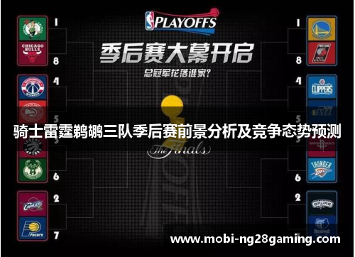 骑士雷霆鹈鹕三队季后赛前景分析及竞争态势预测