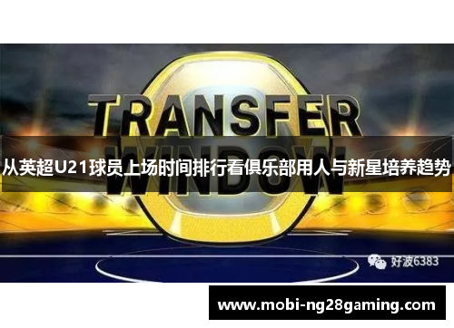 从英超U21球员上场时间排行看俱乐部用人与新星培养趋势 从英超U21球员上场时间排行看俱乐部用人与新星培养趋势