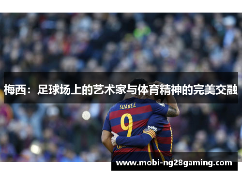 梅西：足球场上的艺术家与体育精神的完美交融