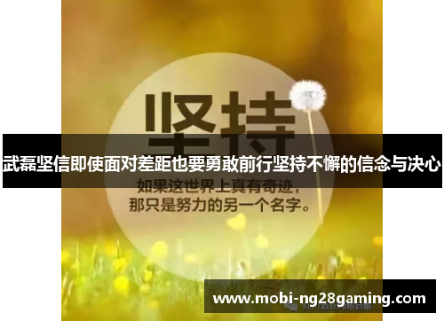 武磊坚信即使面对差距也要勇敢前行坚持不懈的信念与决心 武磊坚信即使面对差距也要勇敢前行坚持不懈的信念与决心
