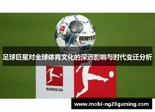 足球巨星对全球体育文化的深远影响与时代变迁分析 足球巨星对全球体育文化的深远影响与时代变迁分析